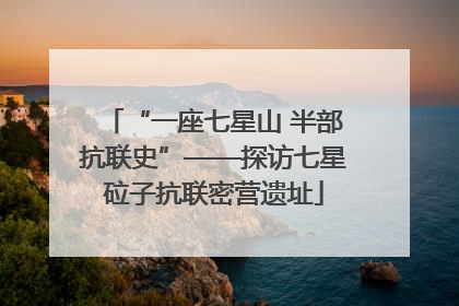 “一座七星山 半部抗联史”——探访七星砬子抗联密营遗址