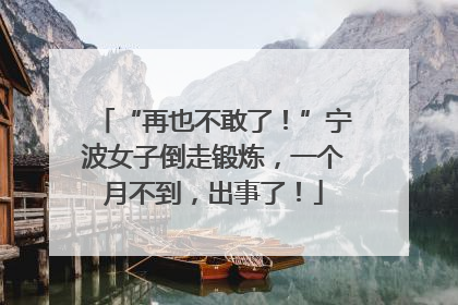 “再也不敢了！”宁波女子倒走锻炼，一个月不到，出事了！