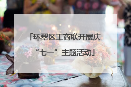 环翠区工商联开展庆“七一”主题活动
