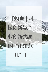 灼言｜科技创新与产业创新共融的“山东范儿”