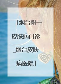 烟台附一皮肤病门诊_烟台皮肤病医院