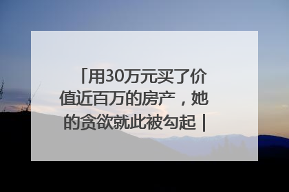 用30万元买了价值近百万的房产，她的贪欲就此被勾起｜今晚九点半
