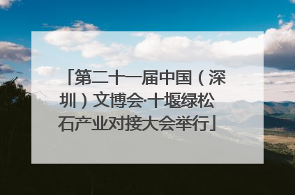 第二十一届中国（深圳）文博会·十堰绿松石产业对接大会举行