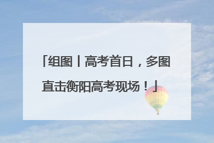 组图丨高考首日，多图直击衡阳高考现场！