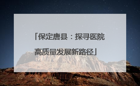 保定唐县：探寻医院高质量发展新路径