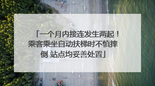 一个月内接连发生两起！乘客乘坐自动扶梯时不慎摔倒 站点均妥善处置