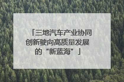 三地汽车产业协同创新驶向高质量发展的“新蓝海”