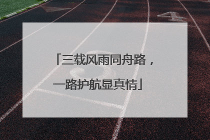 三载风雨同舟路，一路护航显真情