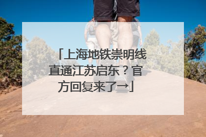 上海地铁崇明线直通江苏启东？官方回复来了→
