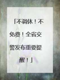 不调休！不免费！全省交警发布重要提醒！