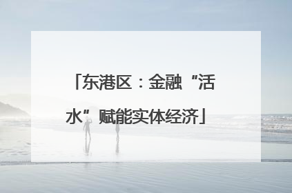 东港区：金融“活水”赋能实体经济