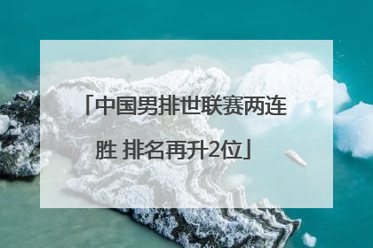 中国男排世联赛两连胜 排名再升2位