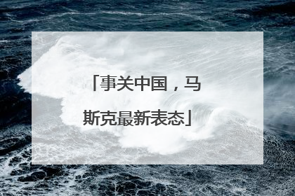 事关中国，马斯克最新表态