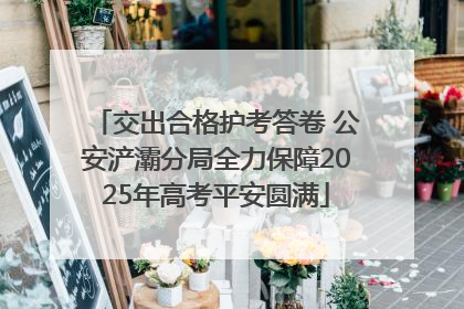 交出合格护考答卷 公安浐灞分局全力保障2025年高考平安圆满