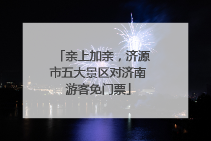 亲上加亲，济源市五大景区对济南游客免门票