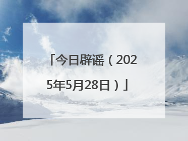 今日辟谣（2025年5月28日）