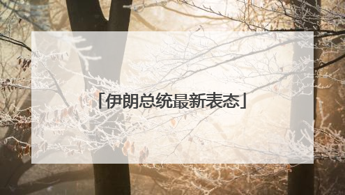伊朗总统最新表态