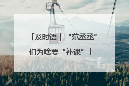 及时语｜“范丞丞”们为啥要“补课”