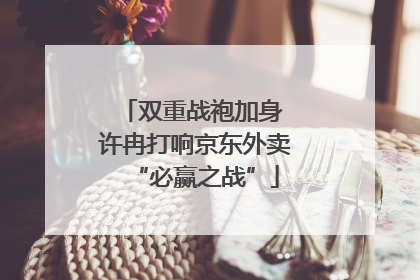 双重战袍加身 许冉打响京东外卖“必赢之战”
