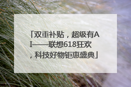 双重补贴，超级有AI——联想618狂欢，科技好物钜惠盛典