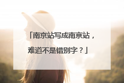 南京站写成南亰站，难道不是错别字？