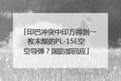 印巴冲突中印方得到一枚未爆的PL-15E空空导弹？国防部回应