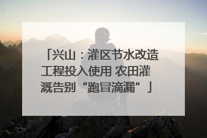 兴山：灌区节水改造工程投入使用 农田灌溉告别“跑冒滴漏”