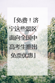 免费！济宁这些景区面向全国中高考生推出免票优惠