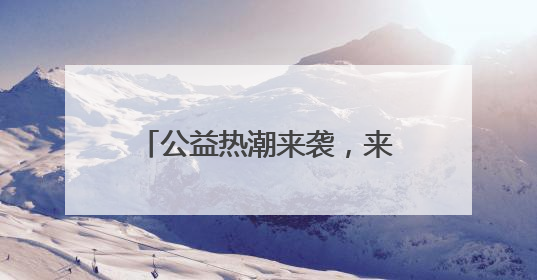 公益热潮来袭，来看看超暖现场！