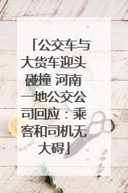 公交车与大货车迎头碰撞 河南一地公交公司回应：乘客和司机无大碍