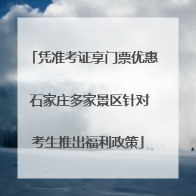 凭准考证享门票优惠 石家庄多家景区针对考生推出福利政策