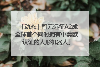 动态｜智元远征A2成全球首个同时拥有中美欧认证的人形机器人