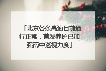 北京各条高速目前通行正常，首发养护已加强雨中巡视力度