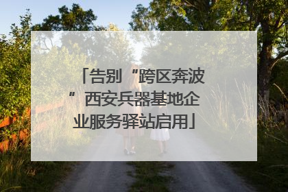 告别“跨区奔波”西安兵器基地企业服务驿站启用