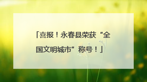 喜报！永春县荣获“全国文明城市”称号！