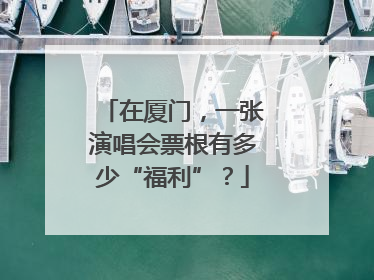 在厦门，一张演唱会票根有多少“福利”？