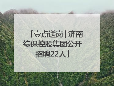壹点送岗│济南综保控股集团公开招聘22人