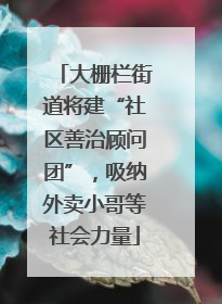 大栅栏街道将建“社区善治顾问团”，吸纳外卖小哥等社会力量