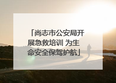 尚志市公安局开展急救培训 为生命安全保驾护航