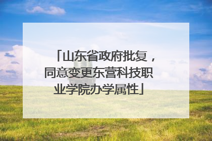 山东省政府批复，同意变更东营科技职业学院办学属性