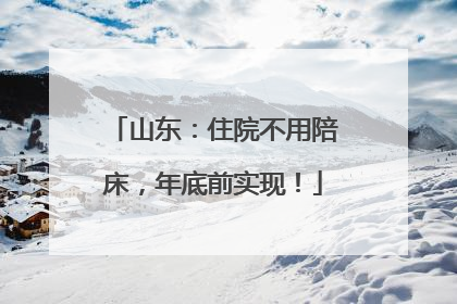 山东：住院不用陪床，年底前实现！