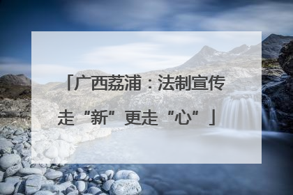 广西荔浦：法制宣传走“新”更走“心”