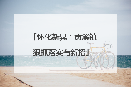 怀化新晃：贡溪镇狠抓落实有新招
