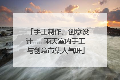 手工制作、创意设计……雨天室内手工与创意市集人气旺