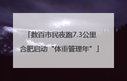 数百市民夜跑7.3公里 合肥启动“体重管理年”
