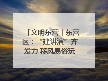 文明东营｜东营区：“建讲演”齐发力 移风易俗玩出“新花样”