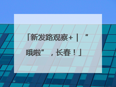 新发路观察+｜“哦啦”，长春！