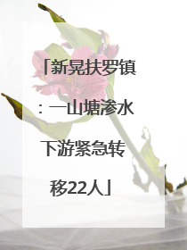 新晃扶罗镇：一山塘渗水 下游紧急转移22人