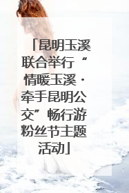 昆明玉溪联合举行“情暖玉溪・牵手昆明公交”畅行游粉丝节主题活动