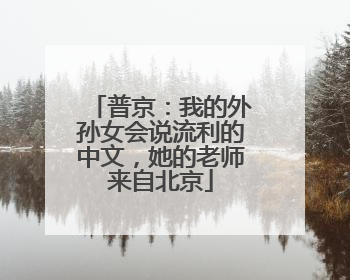 普京：我的外孙女会说流利的中文，她的老师来自北京